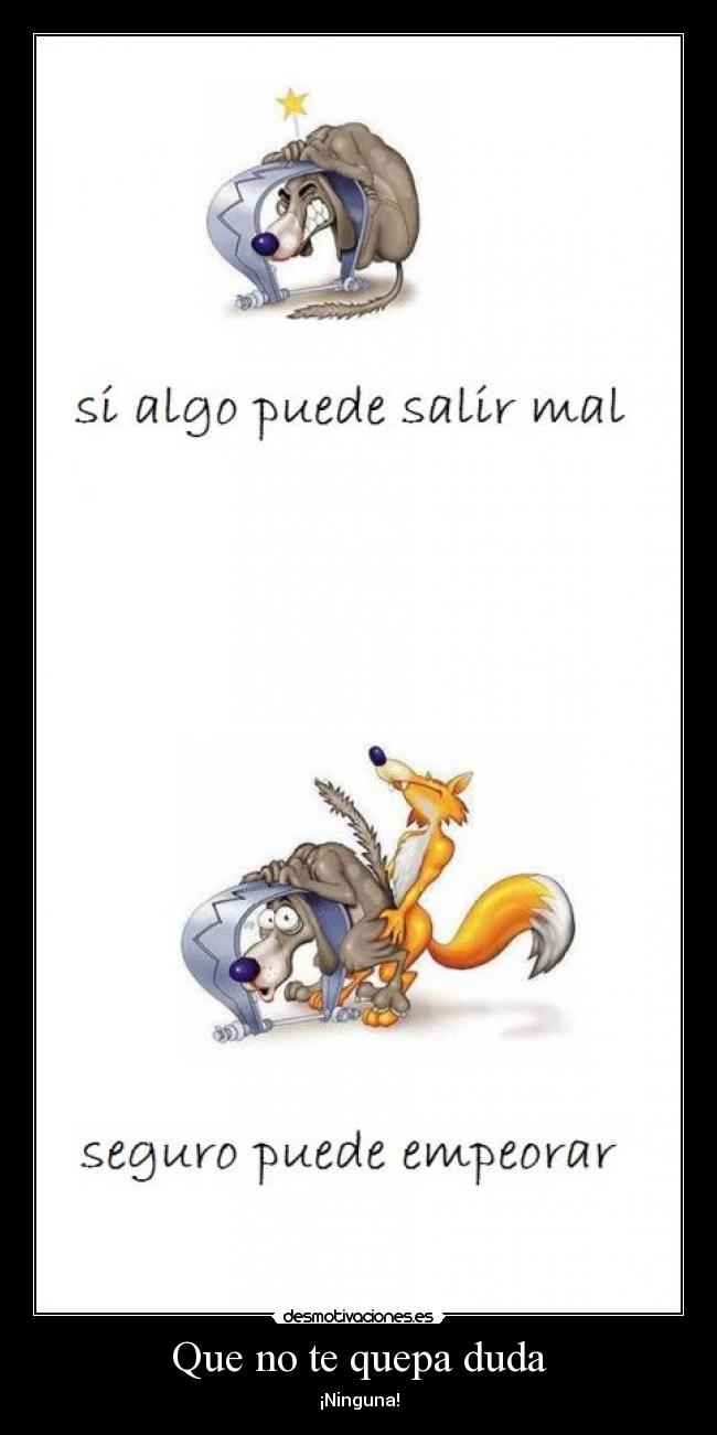 Que no te quepa duda - ¡Ninguna!