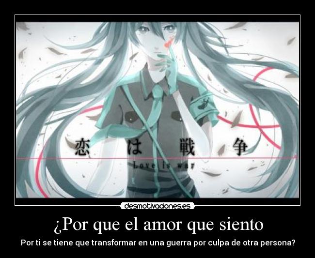 ¿Por que el amor que siento - Por ti se tiene que transformar en una guerra por culpa de otra persona?