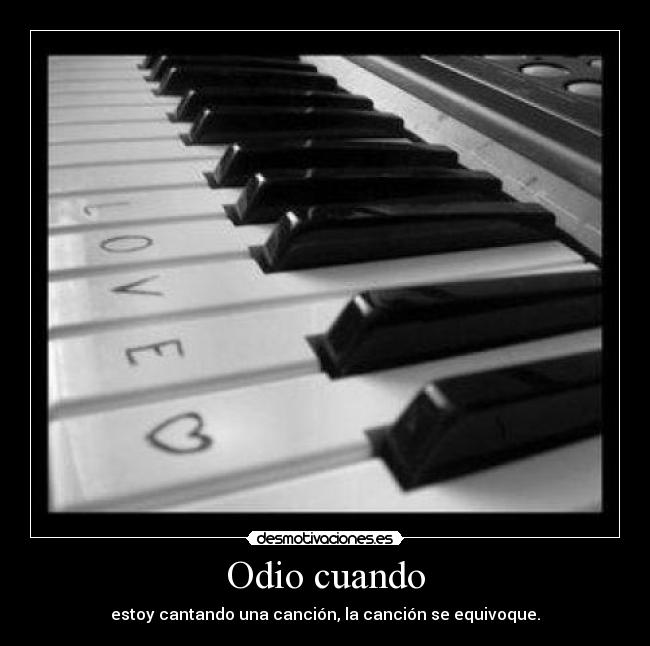 Odio cuando - estoy cantando una canción, la canción se equivoque.