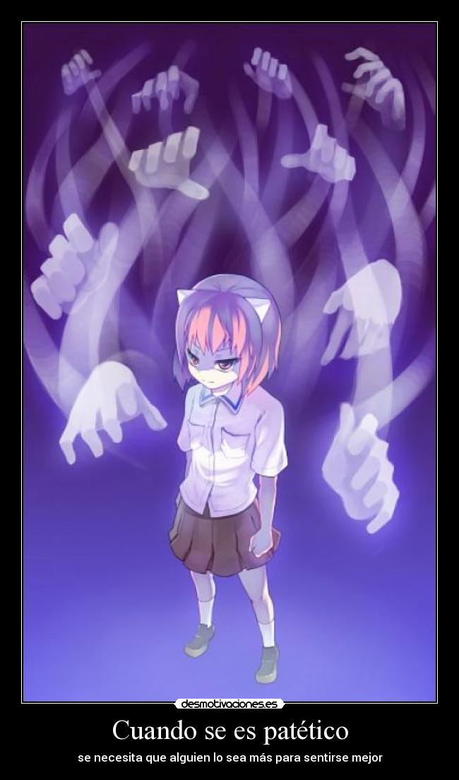 Cuando se es patético - se necesita que alguien lo sea más para sentirse mejor