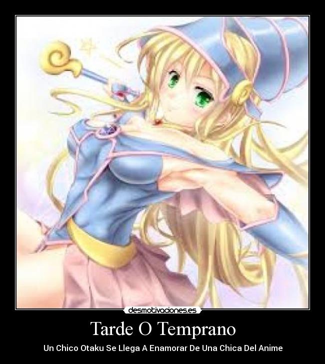 Tarde O Temprano - Un Chico Otaku Se Llega A Enamorar De Una Chica Del Anime