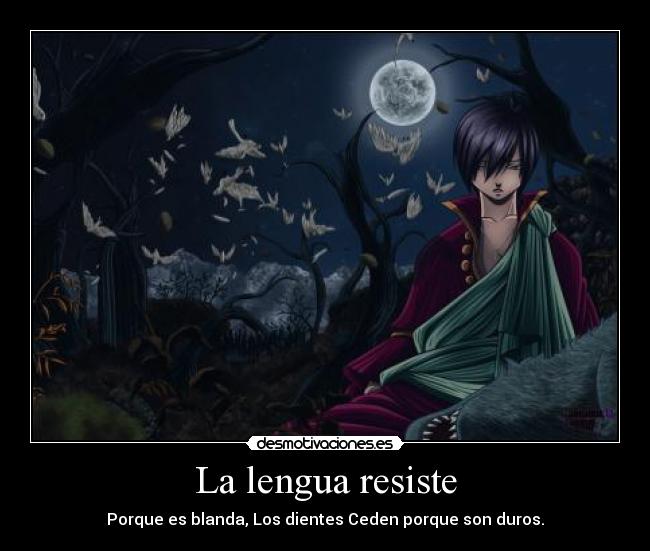 La lengua resiste - Porque es blanda, Los dientes Ceden porque son duros.