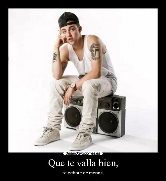 Que te valla bien, - te echare de menos,