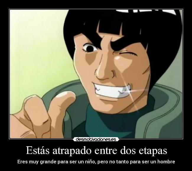 Estás atrapado entre dos etapas - Eres muy grande para ser un niño, pero no tanto para ser un hombre