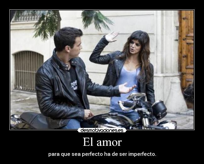 El amor - para que sea perfecto ha de ser imperfecto.