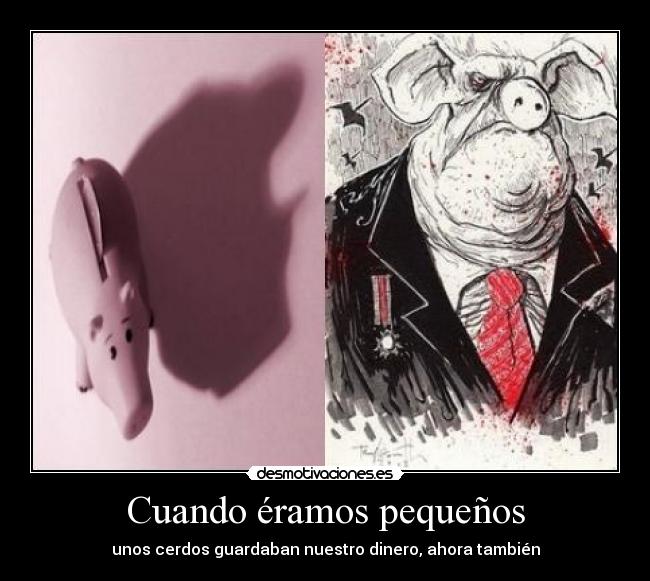 Cuando éramos pequeños - unos cerdos guardaban nuestro dinero, ahora también