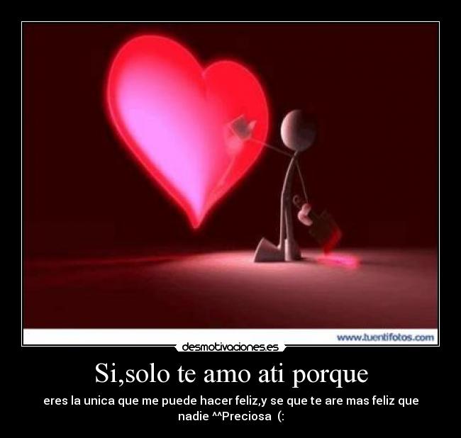 Si,solo te amo ati porque -