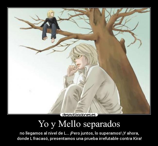 Yo y Mello separados - no llegamos al nivel de L... ¡Pero juntos, lo superamos! ¡Y ahora,
donde L fracasó, presentamos una prueba irrefutable contra Kira!