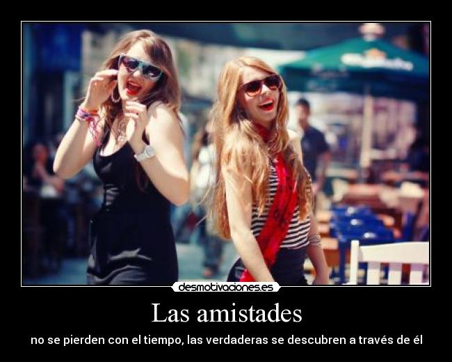 Las amistades - no se pierden con el tiempo, las verdaderas se descubren a través de él