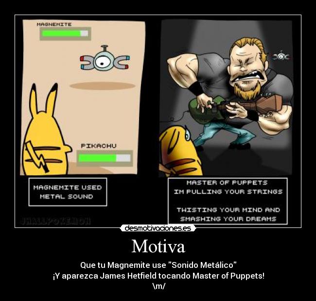 Motiva - Que tu Magnemite use Sonido Metálico
¡Y aparezca James Hetfield tocando Master of Puppets!
 \m/