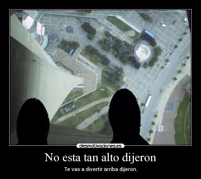 No esta tan alto dijeron - Te vas a divertir arriba dijeron.