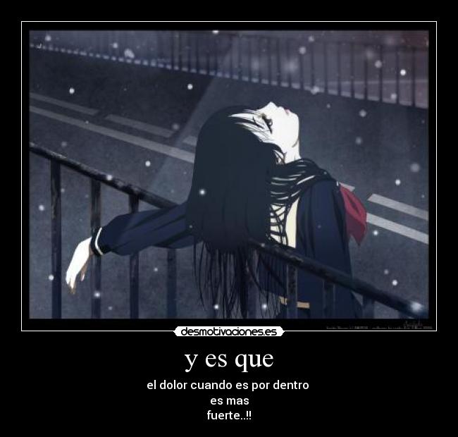 y es que - el dolor cuando es por dentro
es mas
fuerte..!!