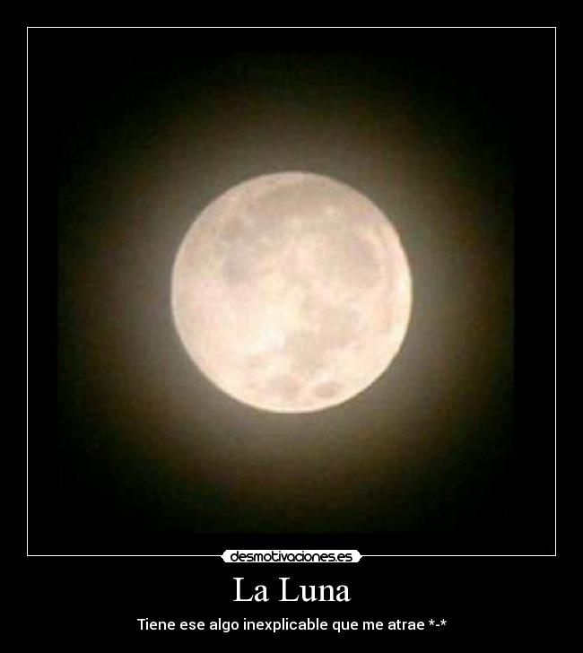 La Luna - Tiene ese algo inexplicable que me atrae *-*