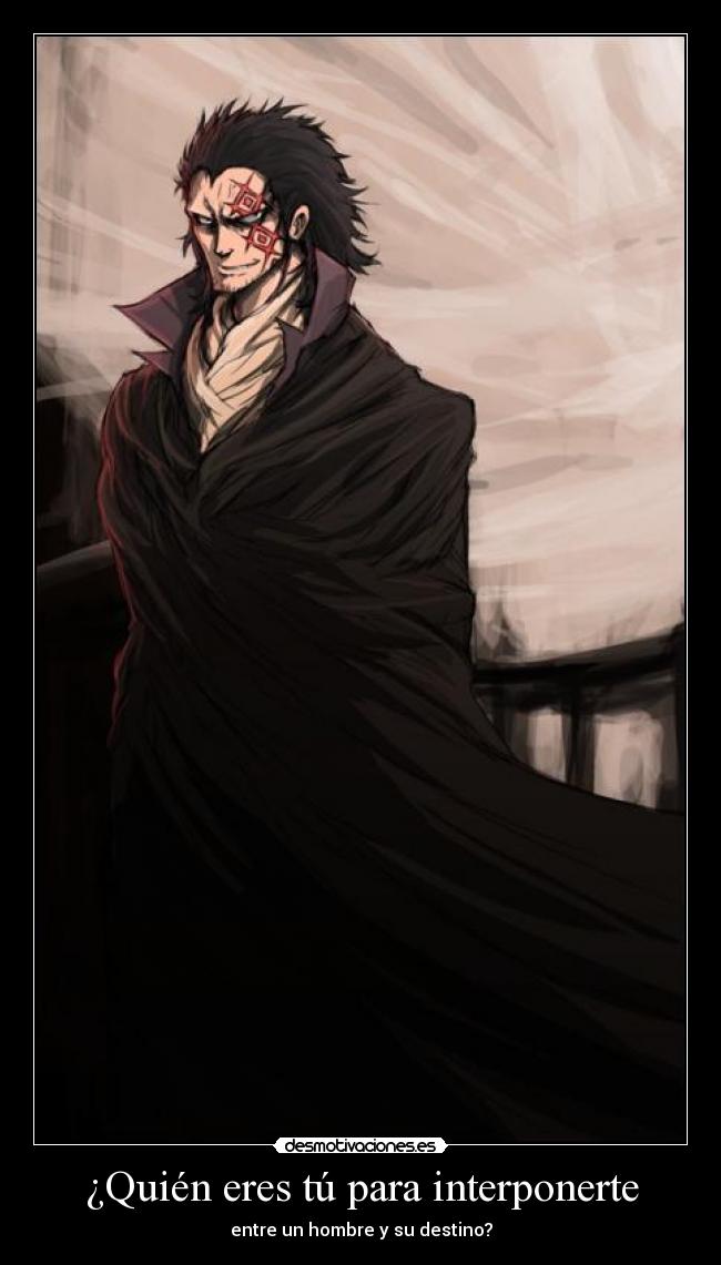 ¿Quién eres tú para interponerte - entre un hombre y su destino?