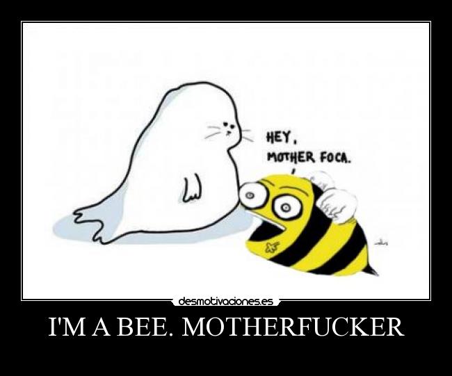 IM A BEE. MOTHERFUCKER - 