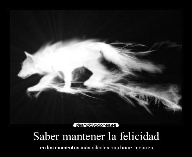 Saber mantener la felicidad - en los momentos más difíciles nos hace mejores