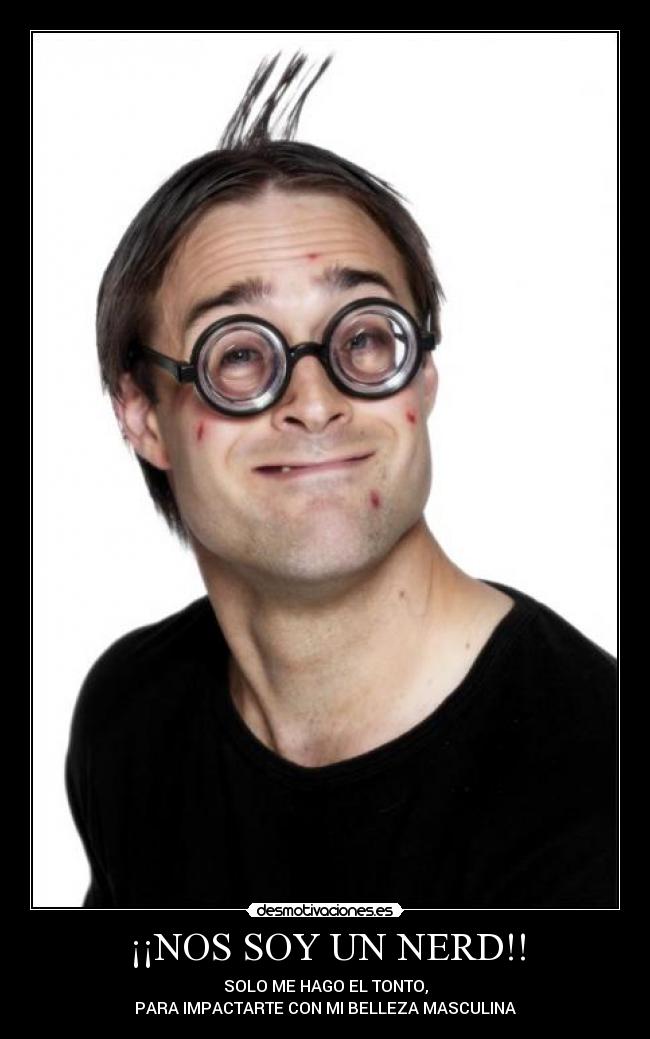 carteles hombre nerd sexy belleza inteligencia razones tonto desmotivaciones