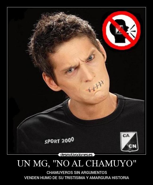 UN MG, NO AL CHAMUYO - CHAMUYEROS SIN ARGUMENTOS
VENDEN HUMO DE SU TRISTISIMA Y AMARGURA HISTORIA