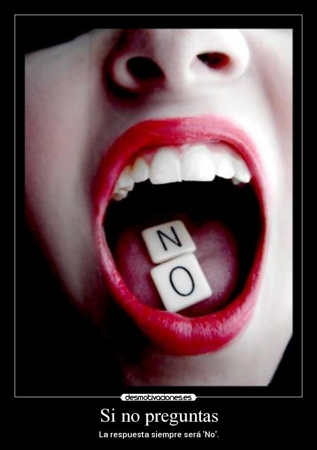 Si no preguntas - La respuesta siempre será No.
