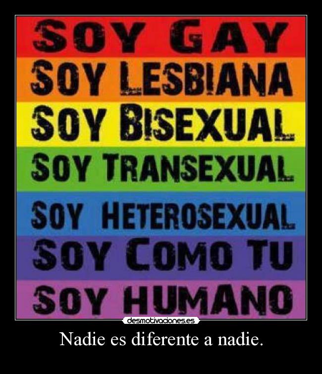 Nadie es diferente a nadie. -