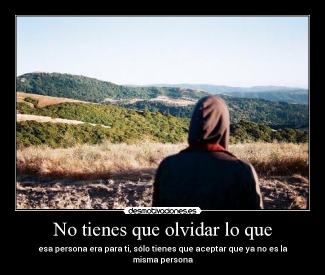 No tienes que olvidar lo que -