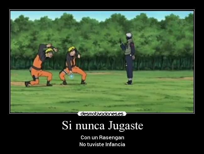 Si nunca Jugaste - Con un Rasengan
No tuviste Infancia