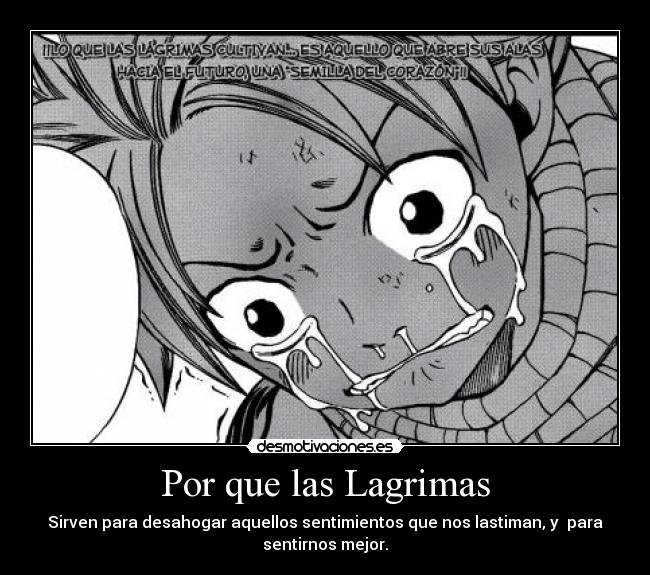 Por que las Lagrimas - Sirven para desahogar aquellos sentimientos que nos lastiman, y para
sentirnos mejor.