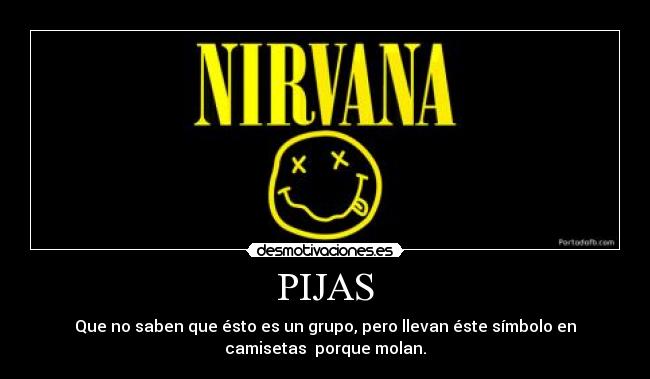 PIJAS - Que no saben que ésto es un grupo, pero llevan éste símbolo en
camisetas  porque molan.