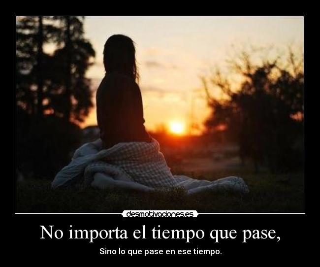 No importa el tiempo que pase, - 