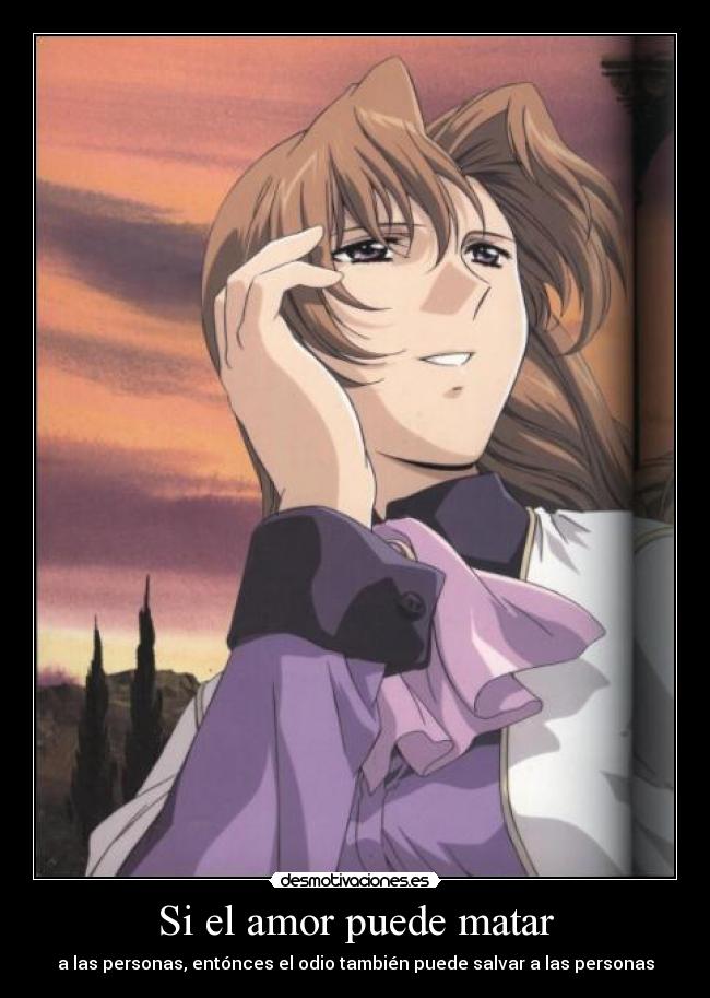 Si el amor puede matar - a las personas, entónces el odio también puede salvar a las personas