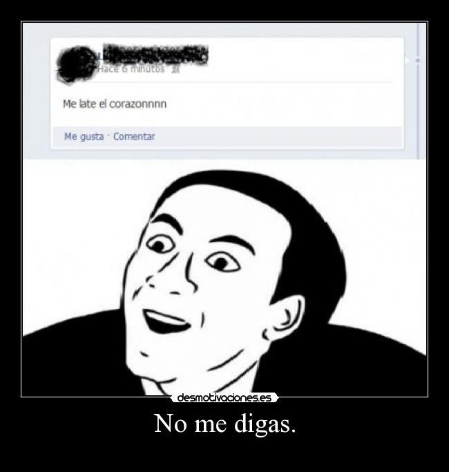 No me digas. -