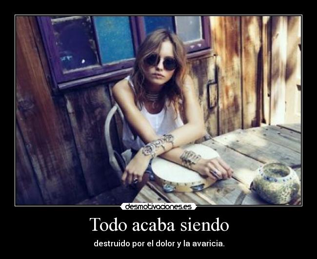 Todo acaba siendo - destruido por el dolor y la avaricia.
