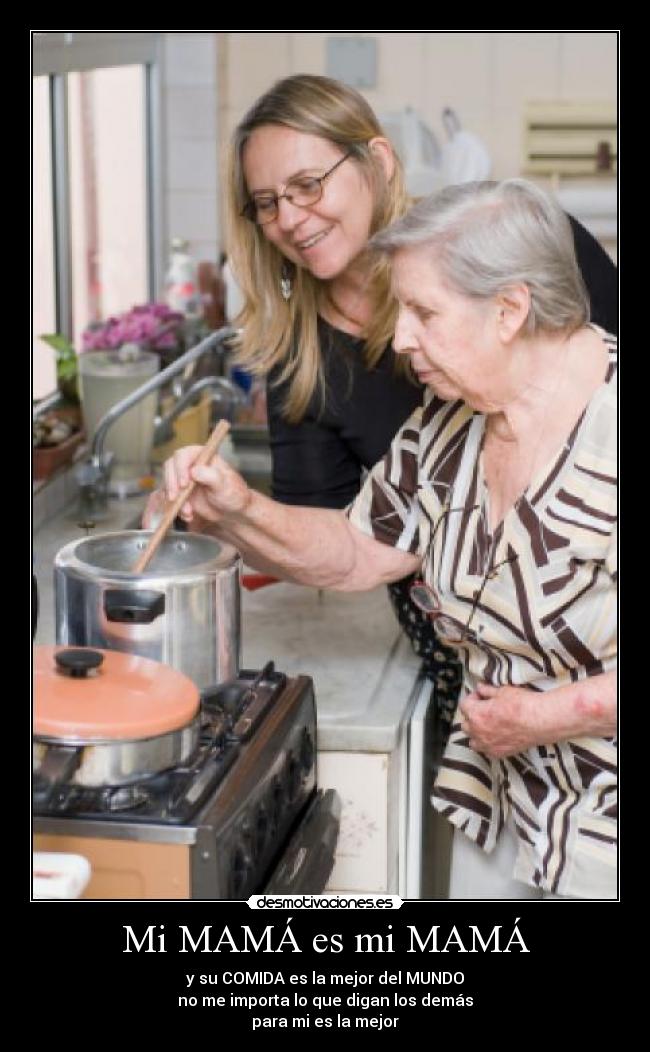 Mi MAMÁ es mi MAMÁ - y su COMIDA es la mejor del MUNDO
no me importa lo que digan los demás
para mi es la mejor