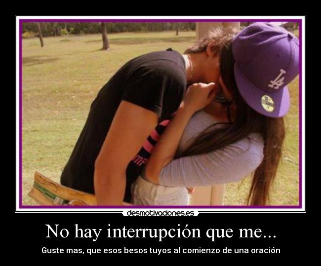 No hay interrupción que me... -