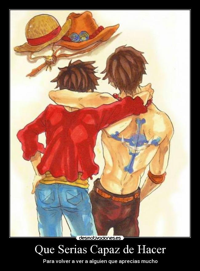 Que Serias Capaz de Hacer - Para volver a ver a alguien que aprecias mucho