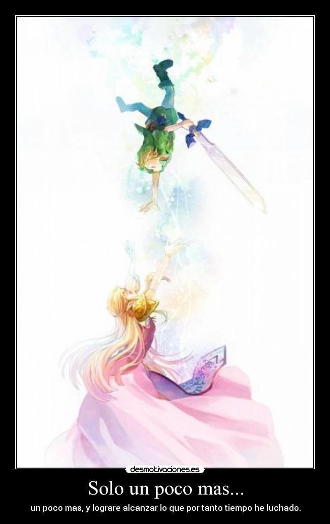 Solo un poco mas... - un poco mas, y lograre alcanzar lo que por tanto tiempo he luchado.