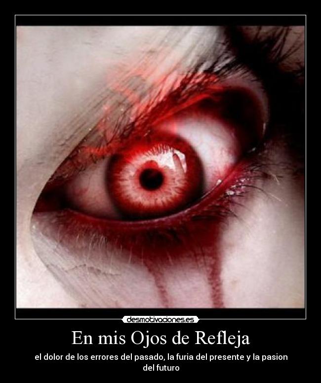 En mis Ojos de Refleja - el dolor de los errores del pasado, la furia del presente y la pasion del futuro