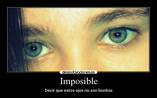 Imposible - Decir que estos ojos no son bonitos