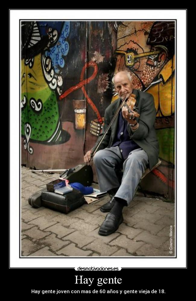 Hay gente - Hay gente joven con mas de 60 años y gente vieja de 18.