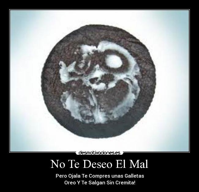 No Te Deseo El Mal - Pero Ojala Te Compres unas Galletas
Oreo Y Te Salgan Sin Cremita!