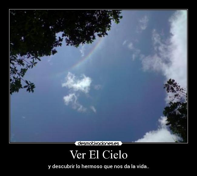 Ver El Cielo - y descubrir lo hermoso que nos da la vida..