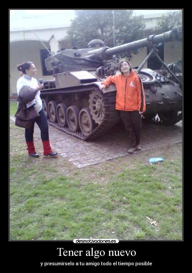 Tener algo nuevo - y presumirselo a tu amigo todo el tiempo posible