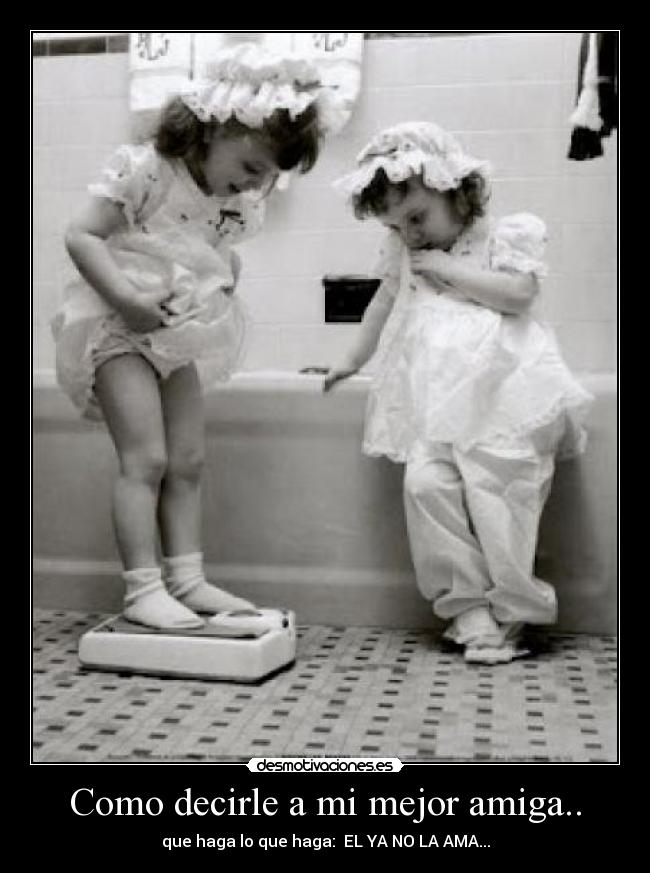 Como decirle a mi mejor amiga.. -