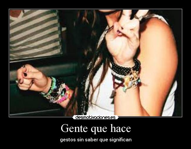 Gente que hace - gestos sin saber que significan