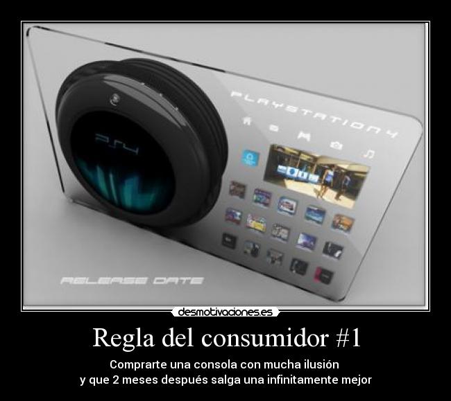 Regla del consumidor #1 - Comprarte una consola con mucha ilusión
y que 2 meses después salga una infinitamente mejor