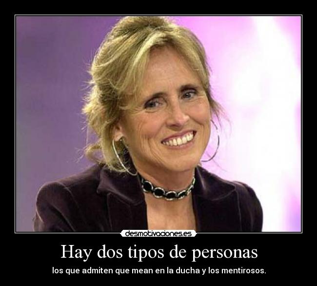 Hay dos tipos de personas - los que admiten que mean en la ducha y los mentirosos.