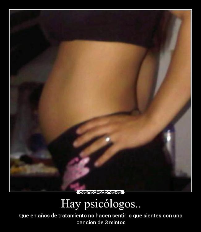 Hay psicólogos.. - Que en años de tratamiento no hacen sentir lo que sientes con una
cancion de 3 mintos