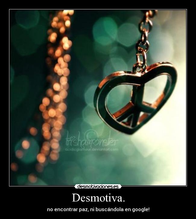 Desmotiva. - no encontrar paz, ni buscándola en google!