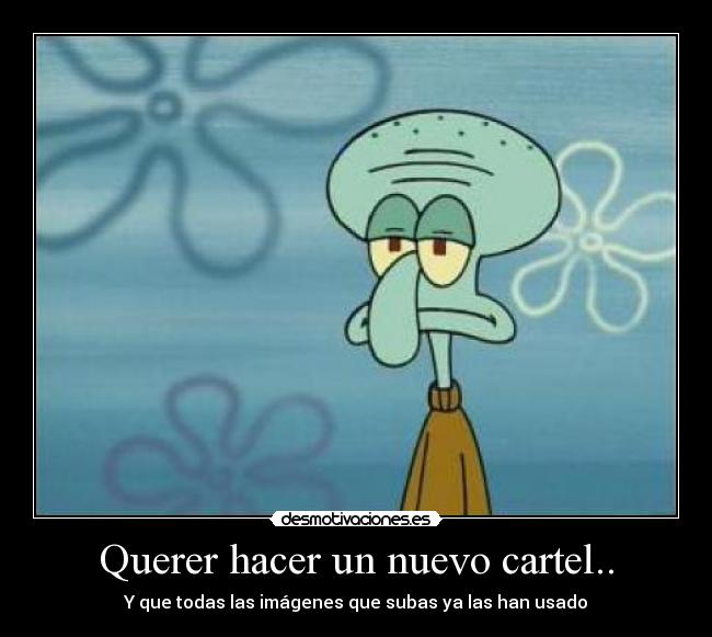Querer hacer un nuevo cartel.. - Y que todas las imágenes que subas ya las han usado