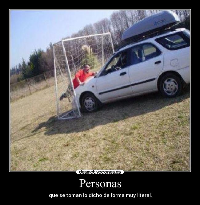 Personas - que se toman lo dicho de forma muy literal.